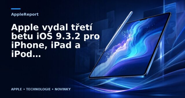 Apple vydal třetí betu iOS 9.3.2 pro iPhone, iPad a iPod touch