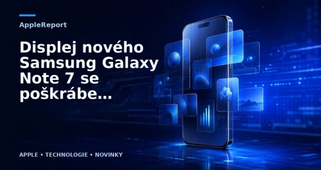 Displej nového Samsung Galaxy Note 7 se poškrábe snáze než u jakéhokoliv iPhonu