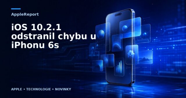 iOS 10.2.1 odstranil chybu u iPhonu 6s