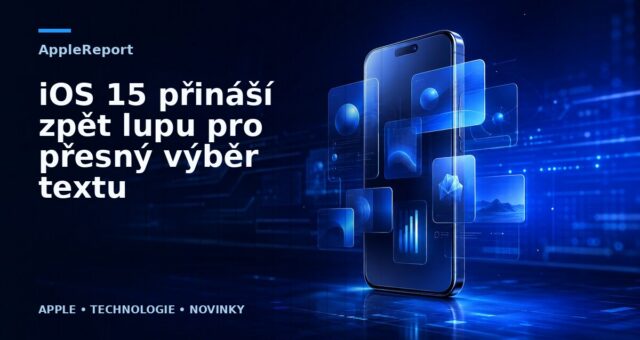 iOS 15 přináší zpět lupu pro přesný výběr textu