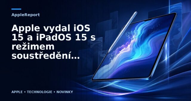 Apple vydal iOS 15 a iPadOS 15 s režimem soustředění, přepracovanými oznámeními a dalším