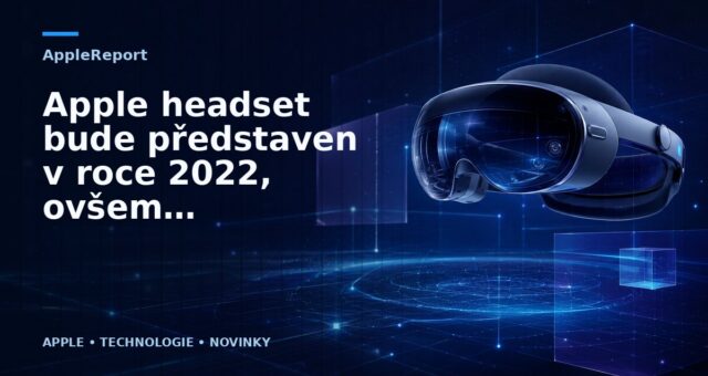 Apple headset bude představen v roce 2022, ovšem na jeho vydání si nejspíše počkáme