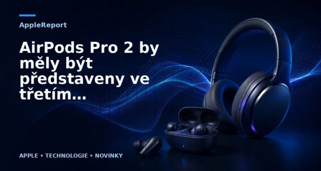 AirPods Pro 2 by měly být představeny ve třetím čtvrtletí roku 2022