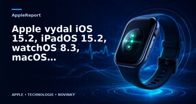 Apple vydal iOS 15.2, iPadOS 15.2, watchOS 8.3, macOS 12.1 a tvOS 15.2 s bezpečností komunikací a dalšími funkcemi