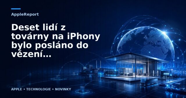 Deset lidí z továrny na iPhony bylo posláno do vězení. Kradli ve velkém